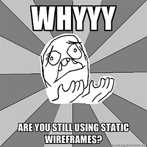 Whyyy are you still using static wireframes?